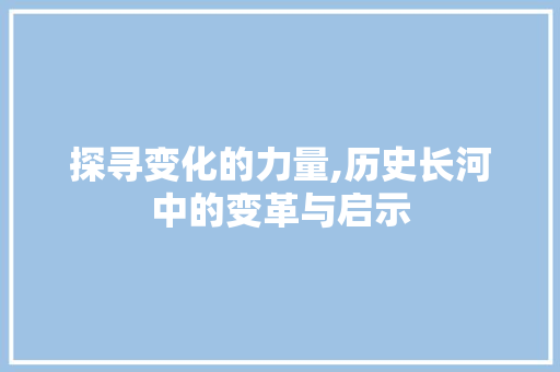 探寻变化的力量,历史长河中的变革与启示