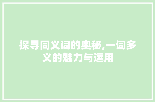 探寻同义词的奥秘,一词多义的魅力与运用 社交媒体