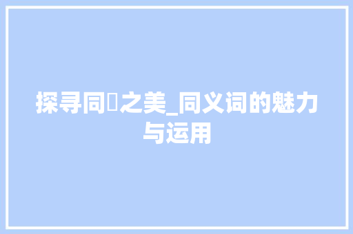 探寻同玥之美_同义词的魅力与运用