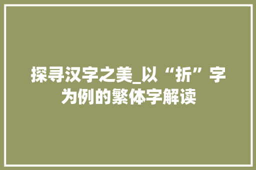 探寻汉字之美_以“折”字为例的繁体字解读