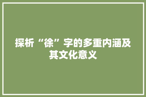 探析“徐”字的多重内涵及其文化意义 会议纪要