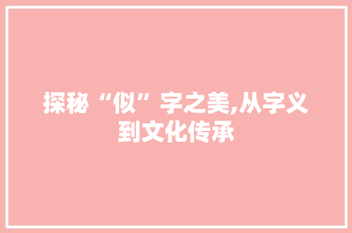 探秘“似”字之美,从字义到文化传承