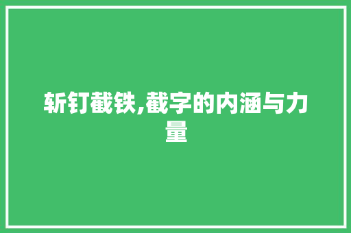 斩钉截铁,截字的内涵与力量