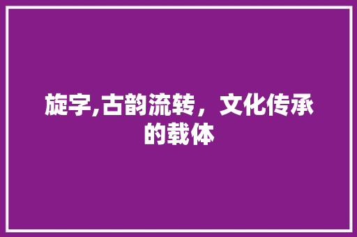 旋字,古韵流转，文化传承的载体