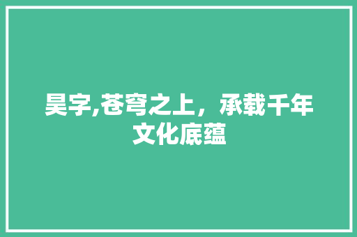 昊字,苍穹之上，承载千年文化底蕴