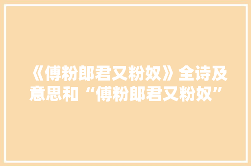 《傅粉郎君又粉奴》全诗及意思和“傅粉郎君又粉奴”的拼音注释 诗词鉴赏