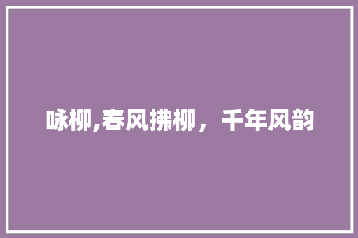 咏柳,春风拂柳，千年风韵