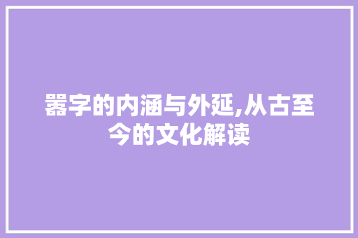 嚣字的内涵与外延,从古至今的文化解读
