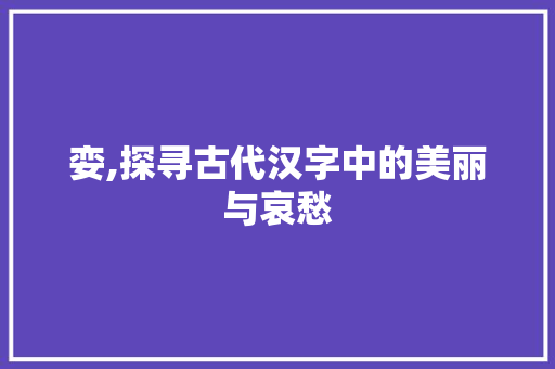 娈,探寻古代汉字中的美丽与哀愁