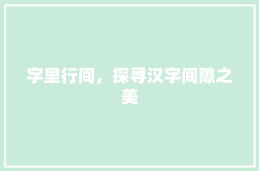 字里行间，探寻汉字间隙之美