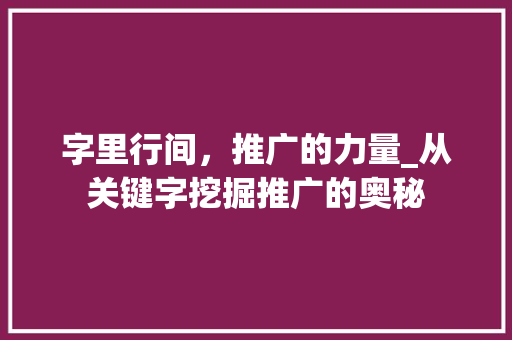 字里行间，推广的力量_从关键字挖掘推广的奥秘