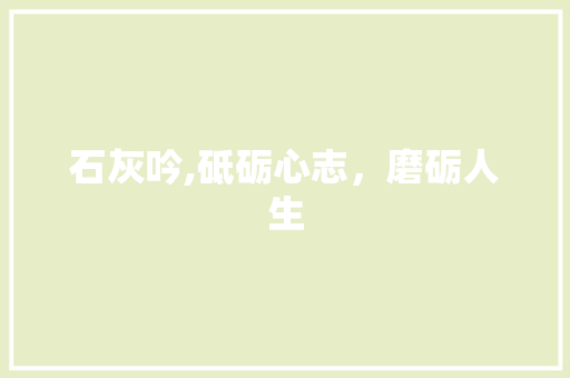 石灰吟,砥砺心志，磨砺人生