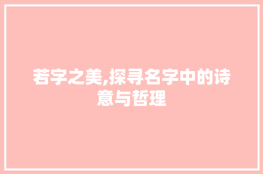 若字之美,探寻名字中的诗意与哲理