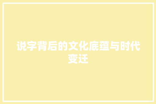 说字背后的文化底蕴与时代变迁