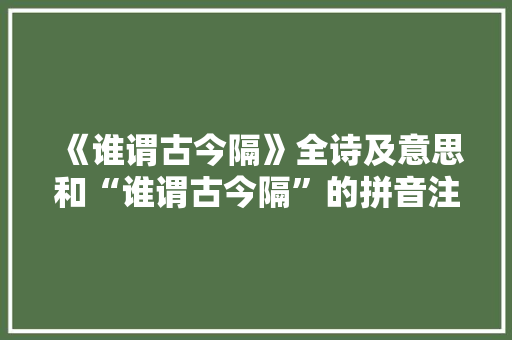《谁谓古今隔》全诗及意思和“谁谓古今隔”的拼音注释 诗词鉴赏