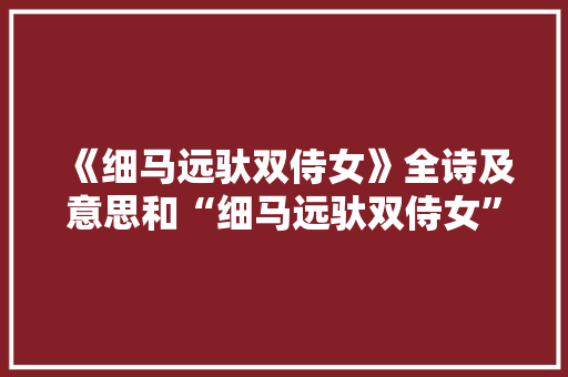 《细马远驮双侍女》全诗及意思和“细马远驮双侍女”的拼音注释
