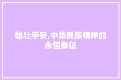 雄壮平安,中华民族精神的永恒象征