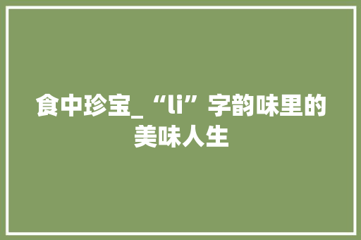 食中珍宝_“li”字韵味里的美味人生