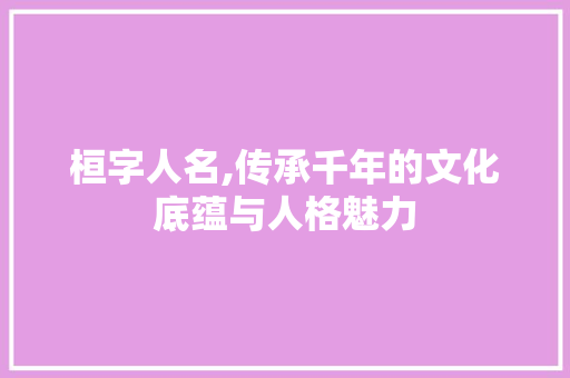 桓字人名,传承千年的文化底蕴与人格魅力