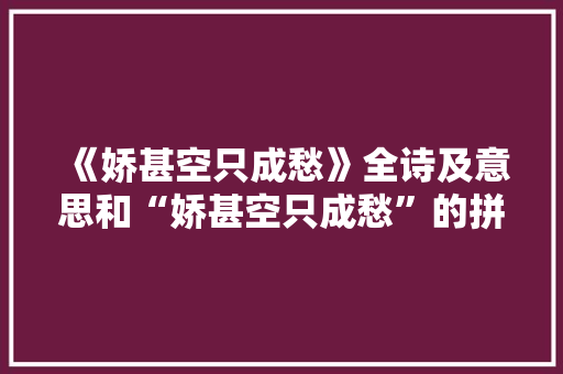 《娇甚空只成愁》全诗及意思和“娇甚空只成愁”的拼音注释