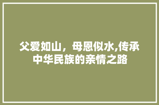 父爱如山，母恩似水,传承中华民族的亲情之路