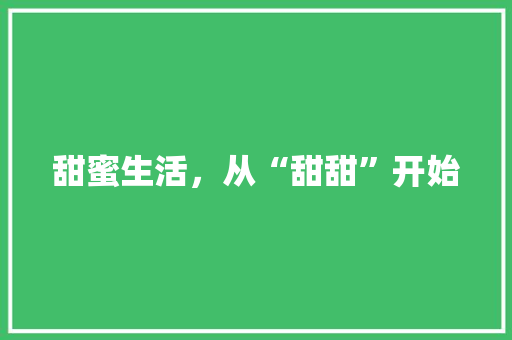 甜蜜生活，从“甜甜”开始