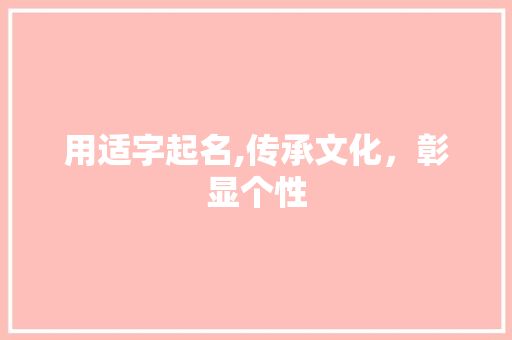 用适字起名,传承文化，彰显个性
