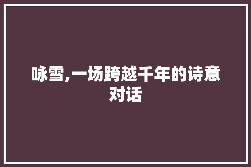 咏雪,一场跨越千年的诗意对话 社交媒体