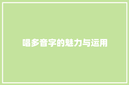 唱多音字的魅力与运用