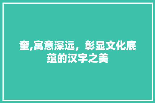 奎,寓意深远，彰显文化底蕴的汉字之美