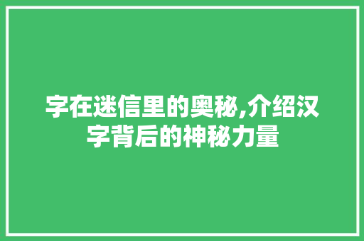 字在迷信里的奥秘,介绍汉字背后的神秘力量