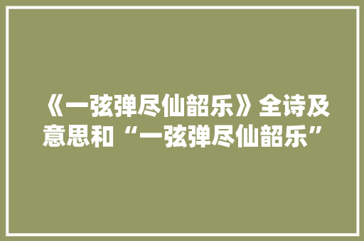 《一弦弹尽仙韶乐》全诗及意思和“一弦弹尽仙韶乐”的拼音注释