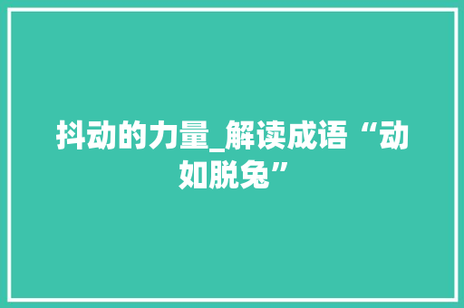 抖动的力量_解读成语“动如脱兔”
