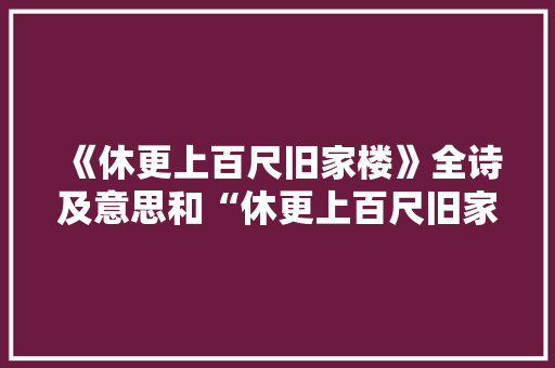 《休更上百尺旧家楼》全诗及意思和“休更上百尺旧家楼”的拼音注释