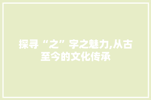探寻“之”字之魅力,从古至今的文化传承