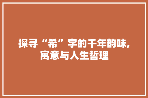 探寻“希”字的千年韵味,寓意与人生哲理