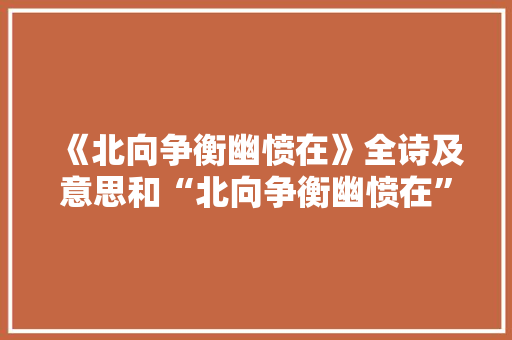 《北向争衡幽愤在》全诗及意思和“北向争衡幽愤在”的拼音注释