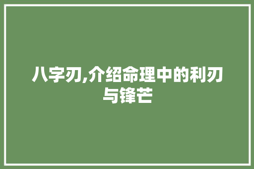 八字刃,介绍命理中的利刃与锋芒