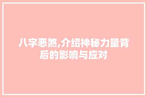 八字恶煞,介绍神秘力量背后的影响与应对