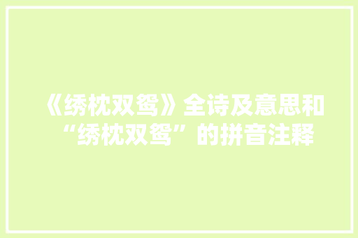 《绣枕双鸳》全诗及意思和“绣枕双鸳”的拼音注释