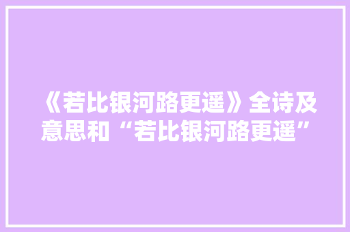 《若比银河路更遥》全诗及意思和“若比银河路更遥”的拼音注释 诗词鉴赏