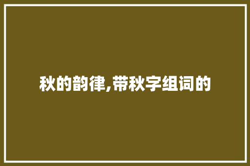 秋的韵律,带秋字组词的