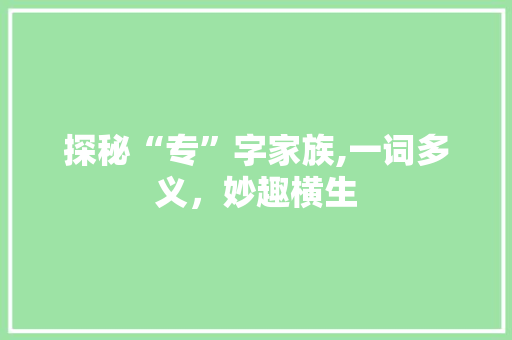 探秘“专”字家族,一词多义，妙趣横生