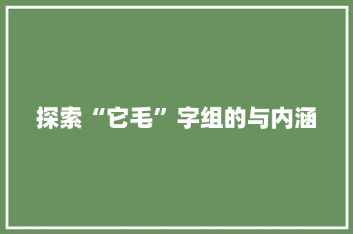 探索“它毛”字组的与内涵