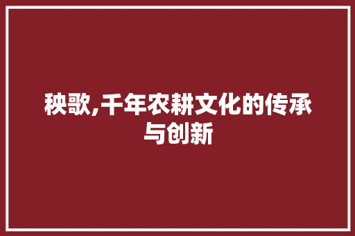 秧歌,千年农耕文化的传承与创新