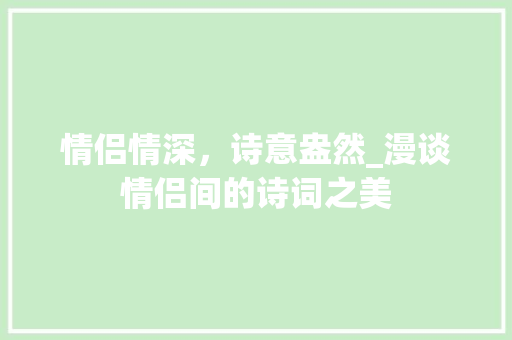 情侣情深，诗意盎然_漫谈情侣间的诗词之美 诗词应用