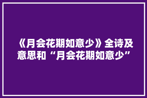 《月会花期如意少》全诗及意思和“月会花期如意少”的拼音注释 诗词鉴赏