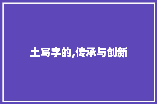 土写字的,传承与创新