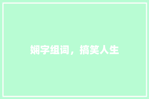 娴字组词，搞笑人生