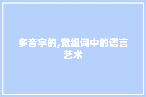 多音字的,觉组词中的语言艺术